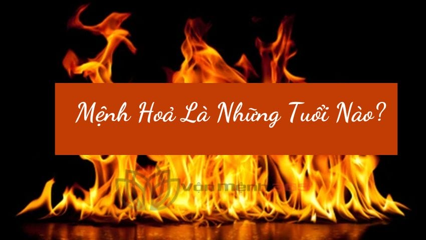 Mệnh Hoả Là Những Tuổi Nào?